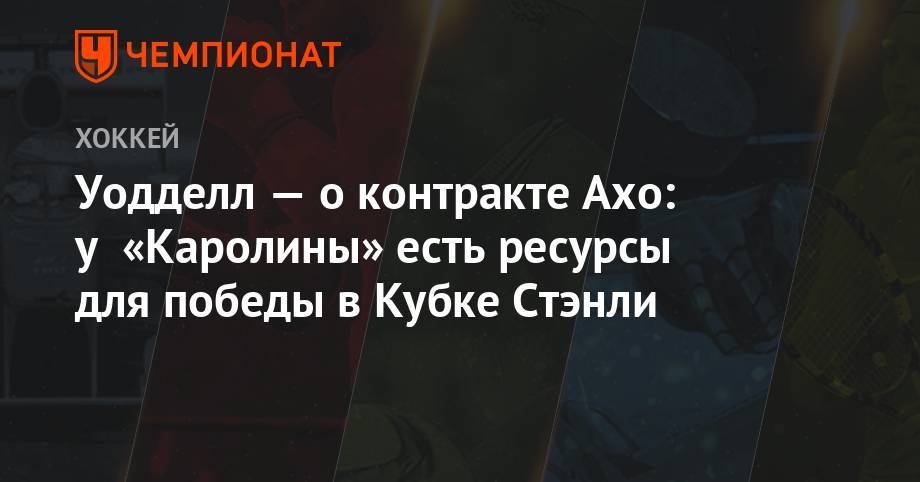 Себастьян Ахо - Уодделл — о контракте Ахо: у «Каролины» есть ресурсы для победы в Кубке Стэнли - championat.com