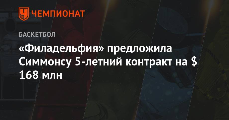 Бен Симмонс - Эдриан Войнаровски - «Филадельфия» предложила Симмонсу 5-летний контракт на $ 168 млн - championat.com - шт.Пенсильвания