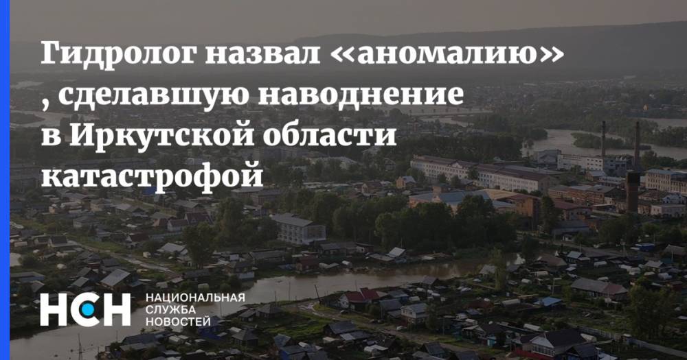 Гидролог назвал «аномалию» , сделавшую наводнение в Иркутской области катастрофой - nsn.fm - Иркутская обл.