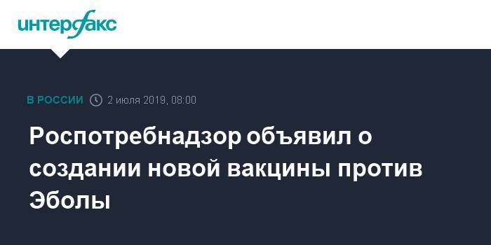 Роспотребнадзор объявил о создании новой вакцины против Эболы - interfax.ru - Москва - Конго