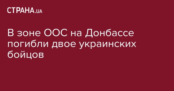 В зоне ООС на Донбассе погибли двое украинских бойцов - strana.ua - район Зайцево