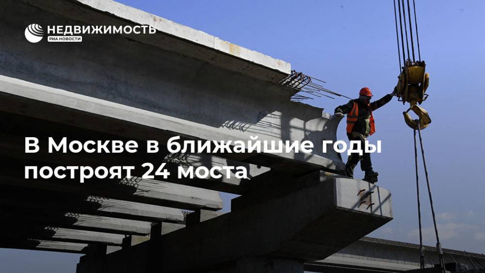 Марат Хуснуллин - Власти Москвы планируют построить более 20 мостов за 30 млрд рублей - realty.ria.ru - Москва - Москва - Строительство