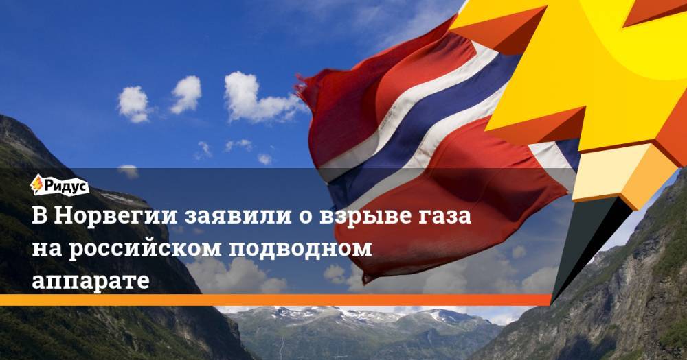 Владимир Путин - В Норвегии заявили о взрыве газа на российском подводном аппарате. Ридус - ridus.ru - Норвегия - Россия