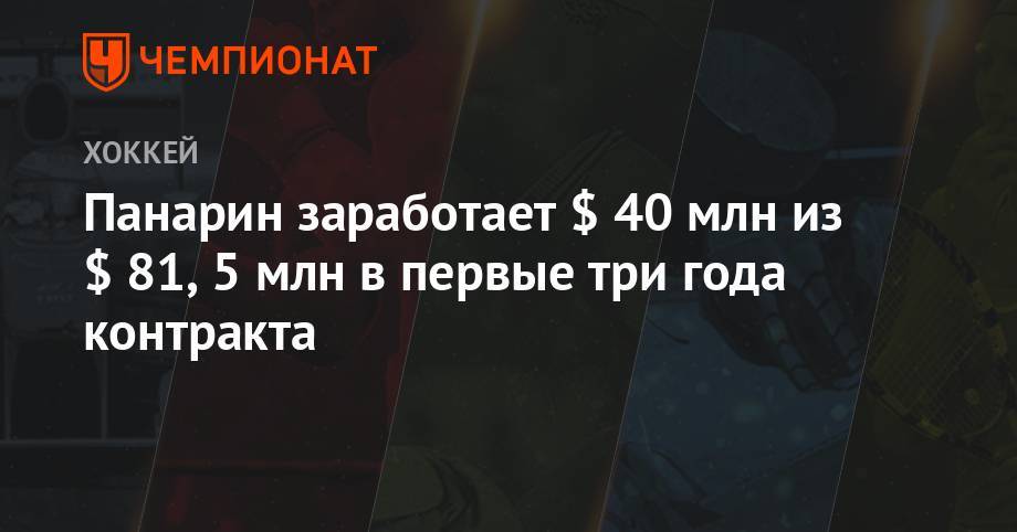 Артемий Панарин - Панарин заработает $ 40 млн из $ 81,5 млн в первые три года контракта - championat.com - Нью-Йорк