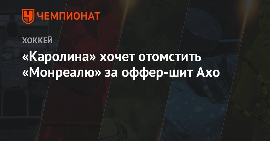 Себастьян Ахо - Пьер Лебрюн - Источник: «Каролина» хочет отомстить «Монреалю» за оффер-шит Ахо - championat.com