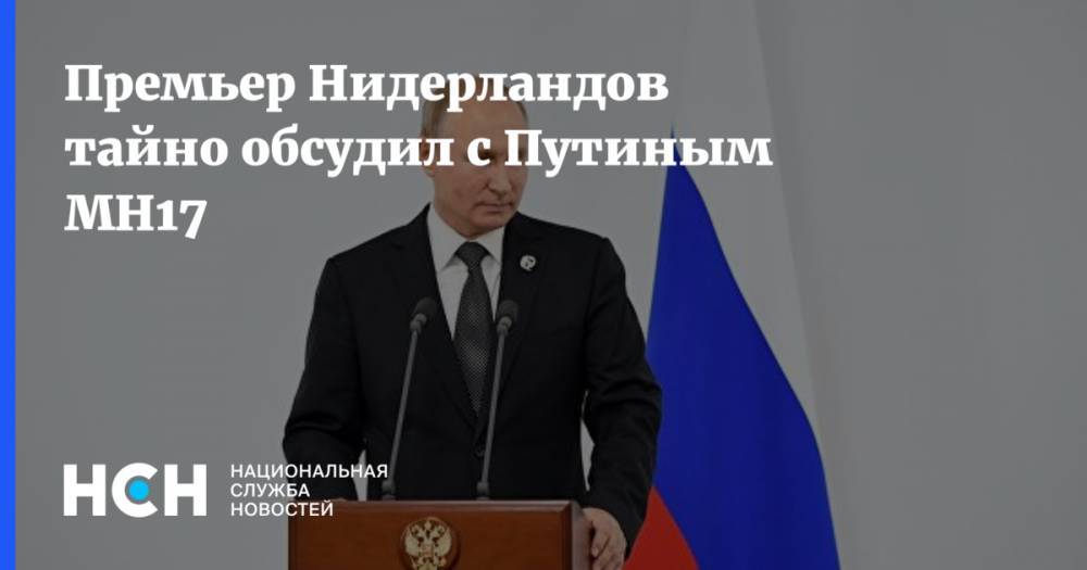 Владимир Путин - Марк Рютте - Премьер Нидерландов тайно обсудил с Путиным MH17 - nsn.fm - Россия - Германия - Голландия