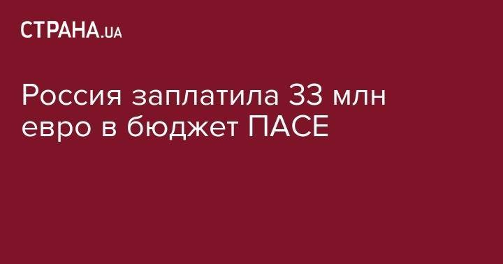 Россия заплатила 33 млн евро в бюджет ПАСЕ - strana.ua - Москва - Россия - Украина - Крым - Грузия - Эстония - Польша - Литва - Латвия - Словакия