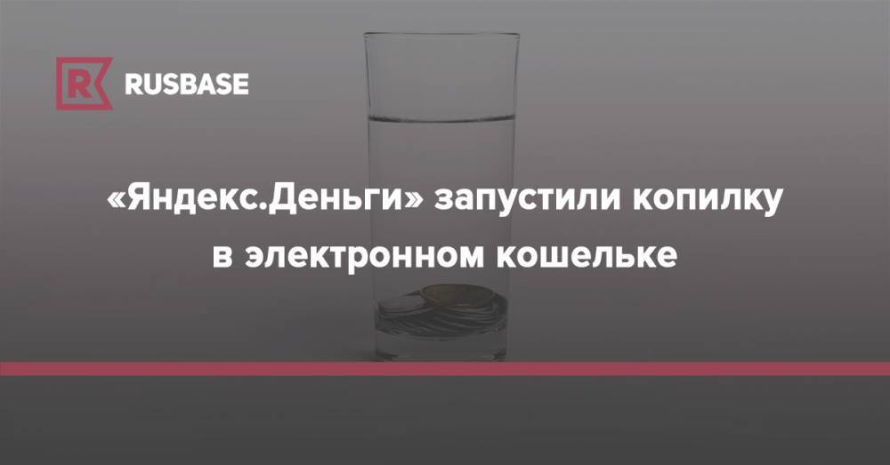 «Яндекс.Деньги» запустили копилку в электронном кошельке - rb.ru
