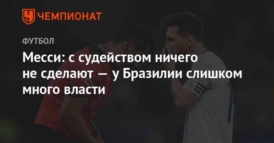 Дани Алвес - Месси: с судейством ничего не сделают — у Бразилии слишком много власти - championat.com - Бразилия - Аргентина - Чили
