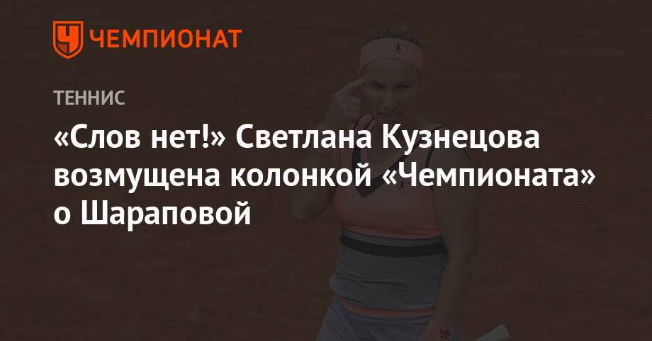 Светлана Кузнецова - Мария Шарапова - Алексей Абрамов - «Слов нет!». Светлана Кузнецова возмущена колонкой «Чемпионата» о Шараповой - championat.com