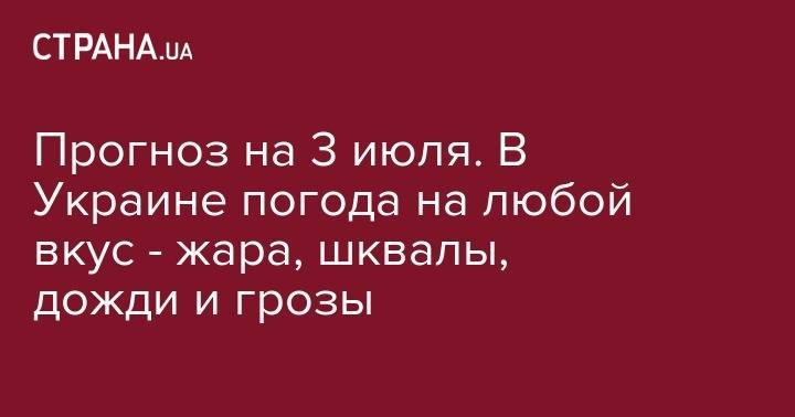 Наталья Диденко - Прогноз на 3 июля. В Украине погода на любой вкус - жара, шквалы, дожди и грозы - strana.ua - Украина - Киев - Ирландия