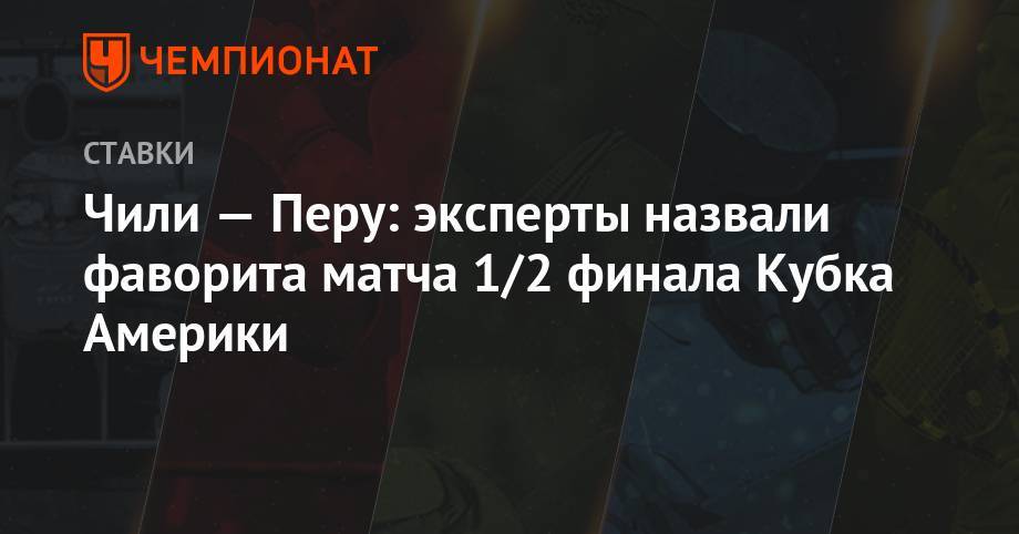 Чили — Перу: эксперты назвали фаворита матча 1/2 финала Кубка Америки - championat.com - Бразилия - Чили
