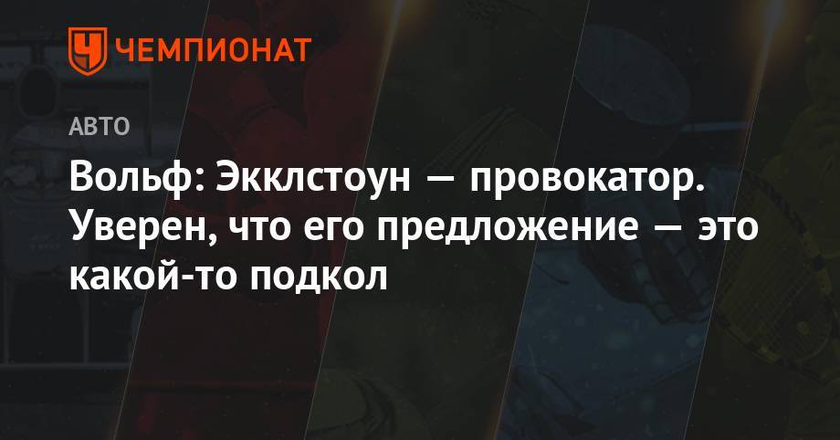 Вольф Тото - Вольф: Экклстоун — провокатор. Уверен, что его предложение это какой-то подкол - championat.com