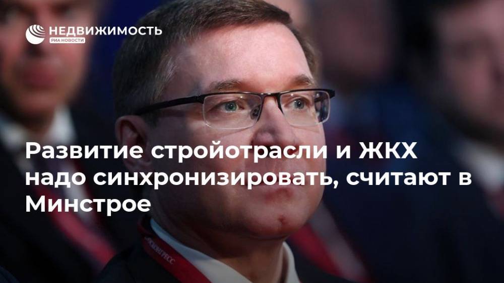 Владимир Якушев - Развитие стройотрасли и ЖКХ надо синхронизировать, считают в Минстрое - realty.ria.ru - Москва - Россия - Строительство