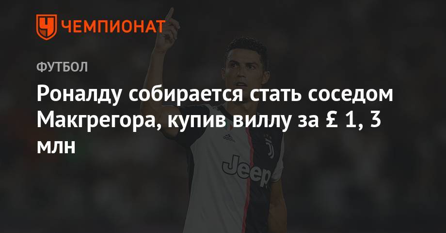 Криштиану Роналду - Конорый Макгрегорый - Роналду собирается стать соседом Макгрегора, купив виллу за £ 1,3 млн - championat.com