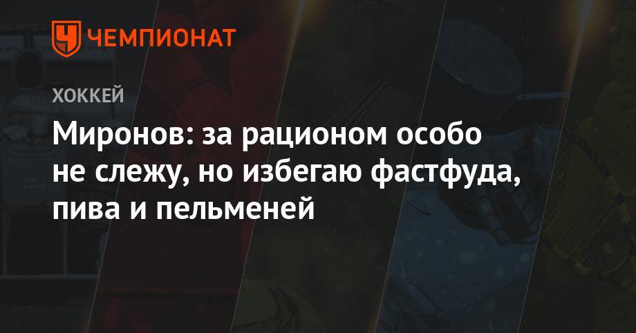 Андрей Миронов - Миронов: за рационом особо не слежу, но избегаю фастфуд, пиво и пельмени - championat.com - Москва