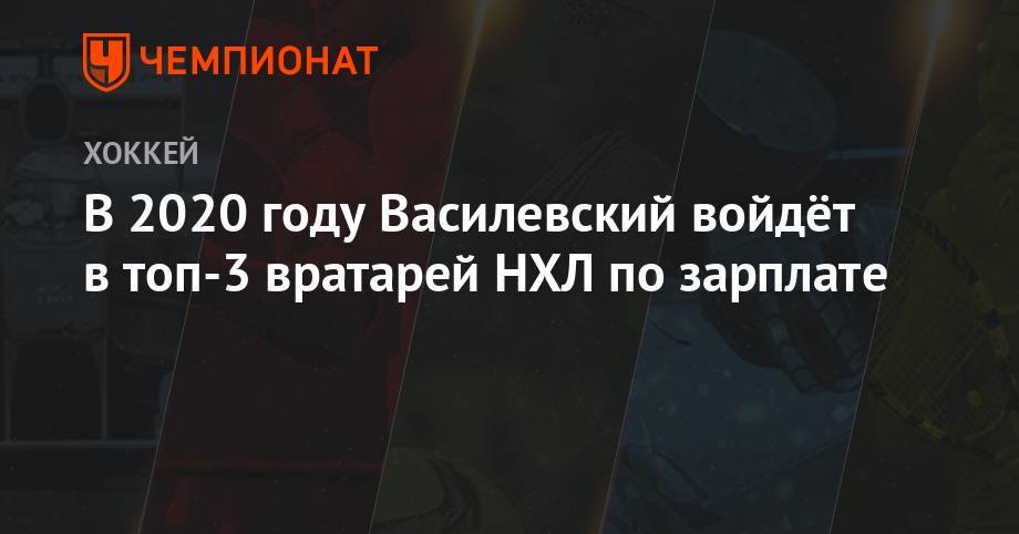 Сергей Бобровский - Андрей Василевский - В 2020 году Василевский войдёт в топ-3 вратарей НХЛ по зарплате - championat.com - Россия - шт.Флорида