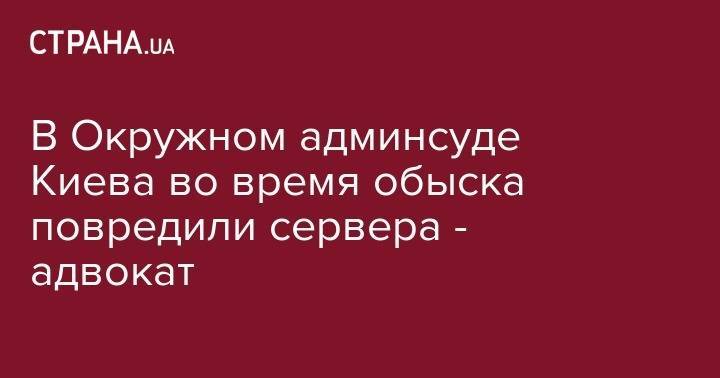 Евгений Аблов - Павел Вовок - В Окружном админсуде Киева во время обыска повредили сервера - адвокат - strana.ua - Украина - Киев