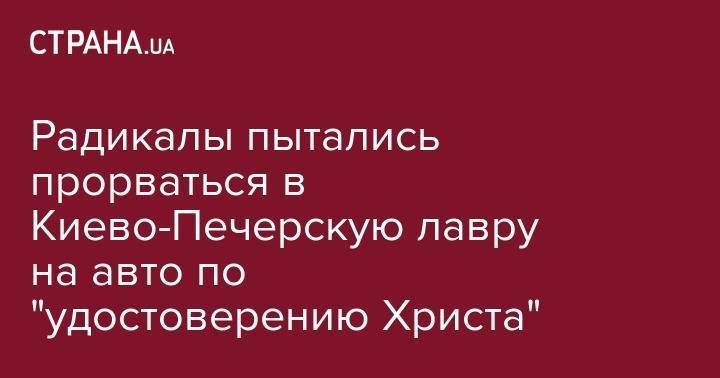 Дмитрий Корчинский - Радикалы пытались прорваться в Киево-Печерскую лавру на авто по "удостоверению Христа" - strana.ua - Киев