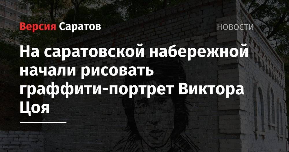 Виктор Цой - Сергей Бодров - Владимир Высоцкий - На саратовской набережной начали рисовать граффити-портрет Виктора Цоя - nversia.ru - Саратов - Словакия