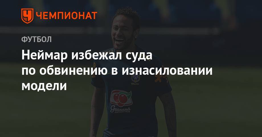 Неймар избежал суда по обвинению в изнасиловании модели - championat.com - Бразилия - Сан-Паулу