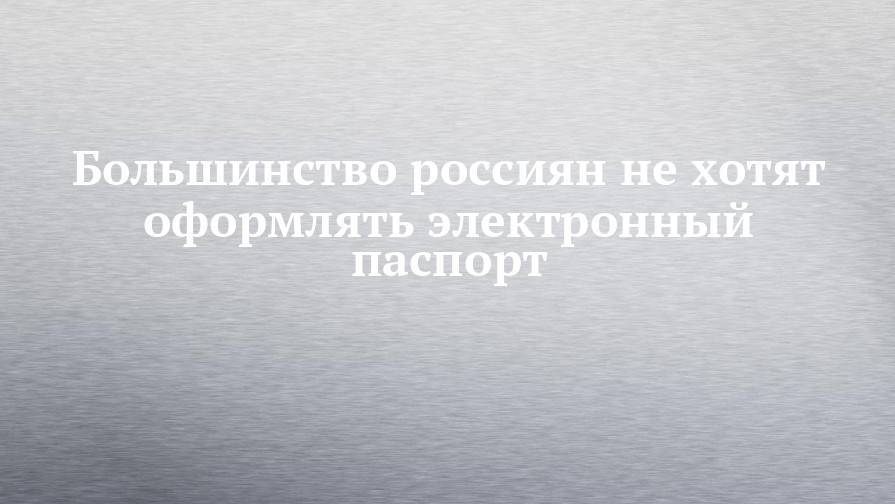 Дмитрий Медведев - Большинство россиян не хотят оформлять электронный паспорт - chelny-izvest.ru - Россия