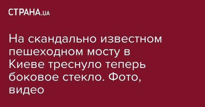 Виталий Кличко - Владимир Кличко - На скандально известном пешеходном мосту в Киеве треснуло теперь боковое стекло. Фото, видео - strana.ua - Киев