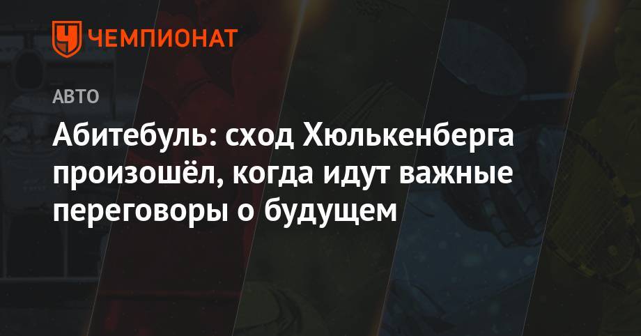 Нико Хюлькенберг - Абитебуль: сход Хюлькенберга произошёл, когда идут важные переговоры о будущем - championat.com - Германия