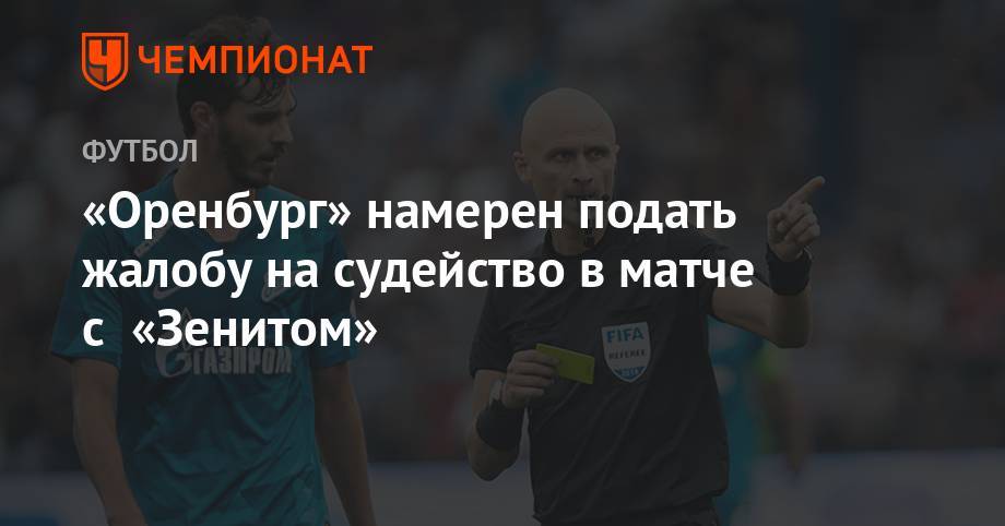 Сергей Карасев - «Оренбург» намерен подать жалобу на судейство в матче с «Зенитом» - championat.com - Оренбург