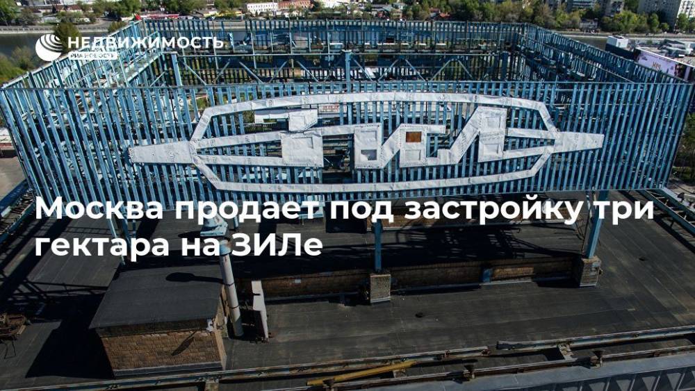 Москва продает под застройку три гектара на ЗИЛе - realty.ria.ru - Москва - Москва - Строительство