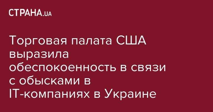 Михаил Федоров - Торговая палата США выразила обеспокоенность в связи с обысками в IT-компаниях в Украине - strana.ua - США - Украина