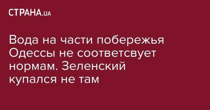 Владимир Зеленский - Вода на части побережья Одессы не соответсвует нормам. Зеленский купался не там - strana.ua - Украина - Крым - Севастополь - Одесса