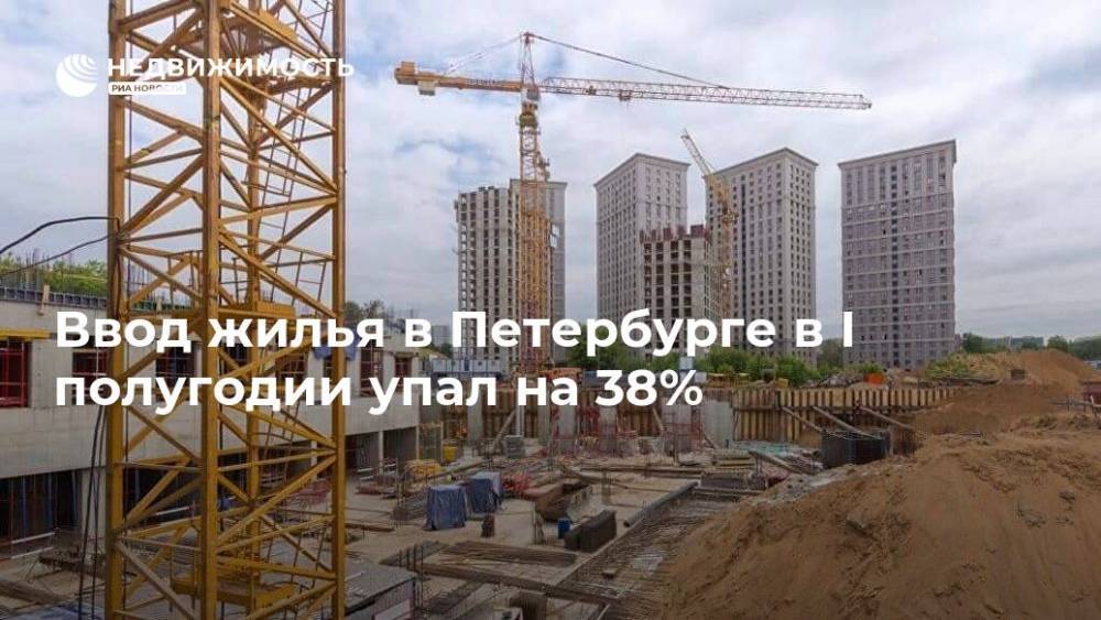 Ввод жилья в Петербурге в I полугодии упал на 38% - realty.ria.ru - Москва - Россия - Ленинградская обл. - Санкт-Петербург - Московская обл. - Свердловская обл. - Санкт-Петербург