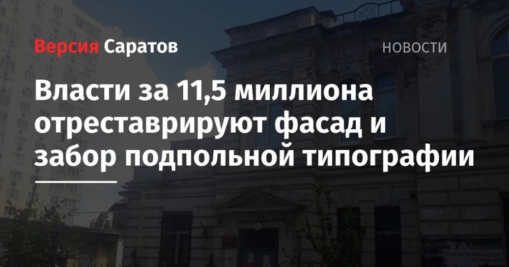 Власти за 11,5 миллиона отреставрируют фасад и забор подпольной типографии - nversia.ru - Саратов