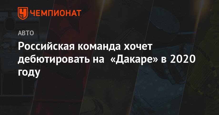 Российская команда хочет дебютировать на «Дакаре» в 2020 году - championat.com - Италия - Саудовская Аравия - Марокко