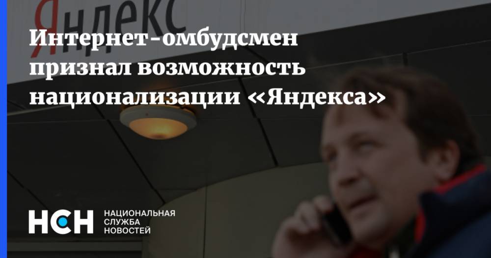Дмитрий Мариничев - Интернет-омбудсмен признал возможность национализации «Яндекса» - nsn.fm
