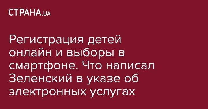 Владимир Зеленский - Михаил Федоров - Регистрация детей онлайн и выборы в смартфоне. Что написал Зеленский в указе об электронных услугах - strana.ua - Украина