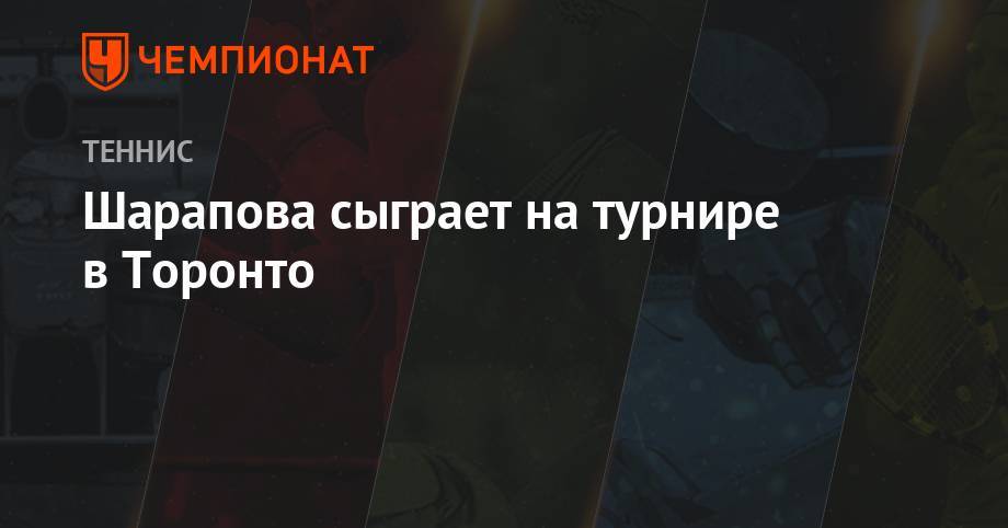 Мария Шарапова - Янник Синнер - Шарапова сыграет на турнире в Торонто - championat.com - США - Италия - Канада