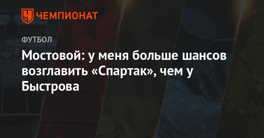 Владимир Быстров - Александр Мостовой - Мостовой: у меня больше шансов возглавить «Спартак», чем у Быстрова - championat.com