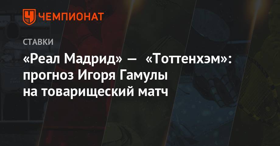 Юрген Клоппа - Маурисио Почеттино - Эден Азар - «Реал Мадрид» — «Тоттенхэм»: прогноз Игоря Гамулы на товарищеский матч - championat.com - Мадрид - Амстердам
