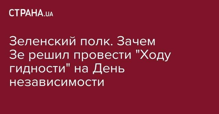 Владимир Зеленский - Андрей Богдан - Зеленский полк. Что известно о "Ходе гидности", которую поведет Зе на День независимости - strana.ua - Украина - Киев