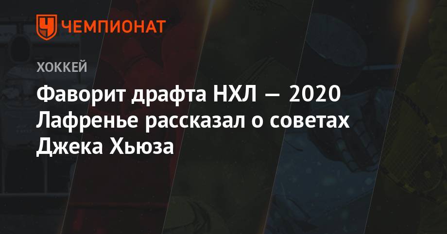Алексис Лафренье - Фаворит драфта НХЛ — 2020 Лафренье рассказал о советах Джека Хьюза - championat.com - Нью-Йорк - Канада - шт.Нью-Джерси