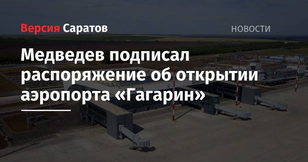 Дмитрий Медведев - Юрий Гагарин - Медведев подписал распоряжение об открытии аэропорта «Гагарин» - nversia.ru - Москва - Россия - Санкт-Петербург - Сочи - Симферополь - Саратов