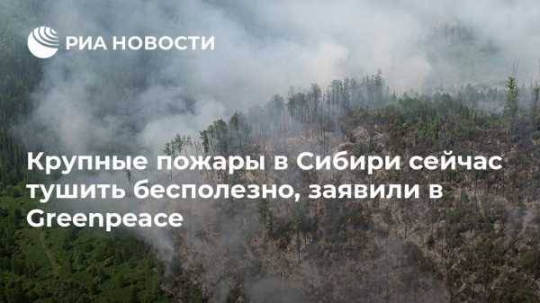 Крупные пожары в Сибири сейчас тушить бесполезно, заявили в Greenpeace - vestirossii.com - Россия - респ. Алтай