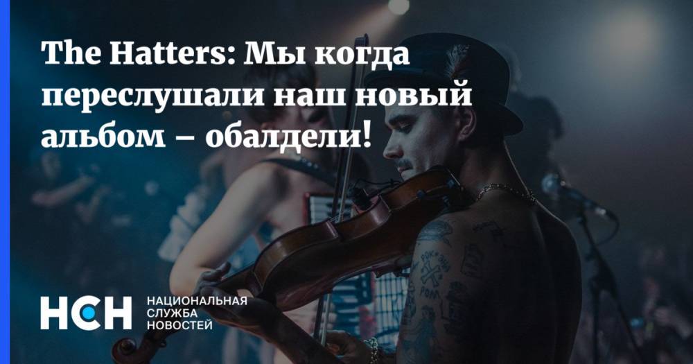 Юрий Музыченко - The Hatters: Мы когда переслушали наш новый альбом – обалдели! - nsn.fm - Москва - Санкт-Петербург