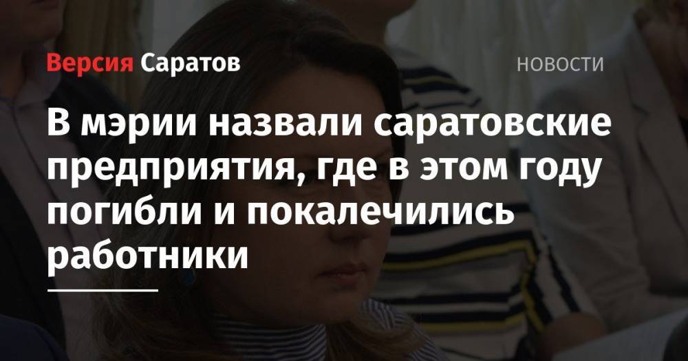 Михаил Исаев - В мэрии назвали саратовские предприятия, где в этом году погибли и покалечились работники - nversia.ru - Саратовская обл.