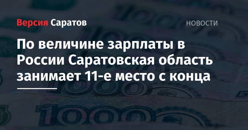 По величине зарплаты в России Саратовская область занимает 11-е место с конца - nversia.ru - Москва - Россия - Саратовская обл. - Алтайский край - респ. Дагестан - респ. Чечня - респ. Алания - окр.Приволжский - Чукотка - Мордовия - респ. Калмыкия - респ. Кабардино-Балкария - Тамбовская обл. - респ. Карачаево-Черкесия - Ивановская обл.