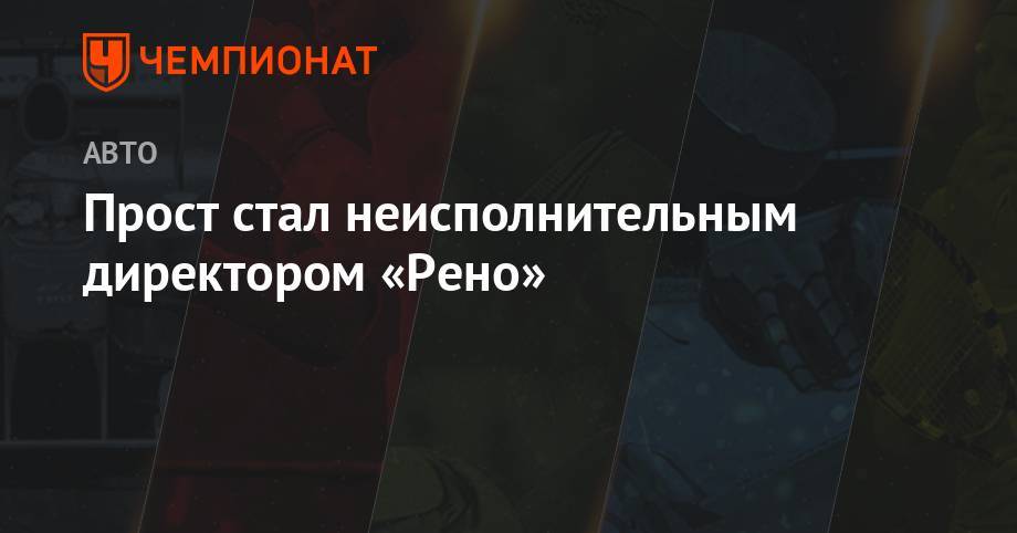Ален Прост - Прост стал неисполнительным директором «Рено» - championat.com