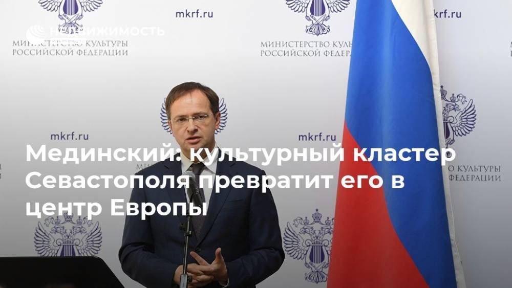 Владимир Мединский - Мединский: культурный кластер Севастополя превратит его в центр Европы - realty.ria.ru - Москва - Россия - Крым - Севастополь - Севастополь