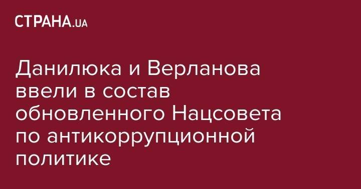 Владимир Зеленский - Руслан Рябошапка - Данилюка и Верланова ввели в состав обновленного Нацсовета по антикоррупционной политике - strana.ua - Украина